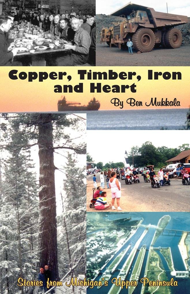 Ben Mukkala, Author: Copper, Timber, Iron and Heart: Stories from Michigan's Upper Peninsula - Be Inspired UP